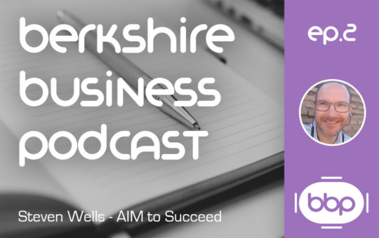 Steven Wells - Aim To Succeed - Berkshire Businewss Podcast - Episode 2